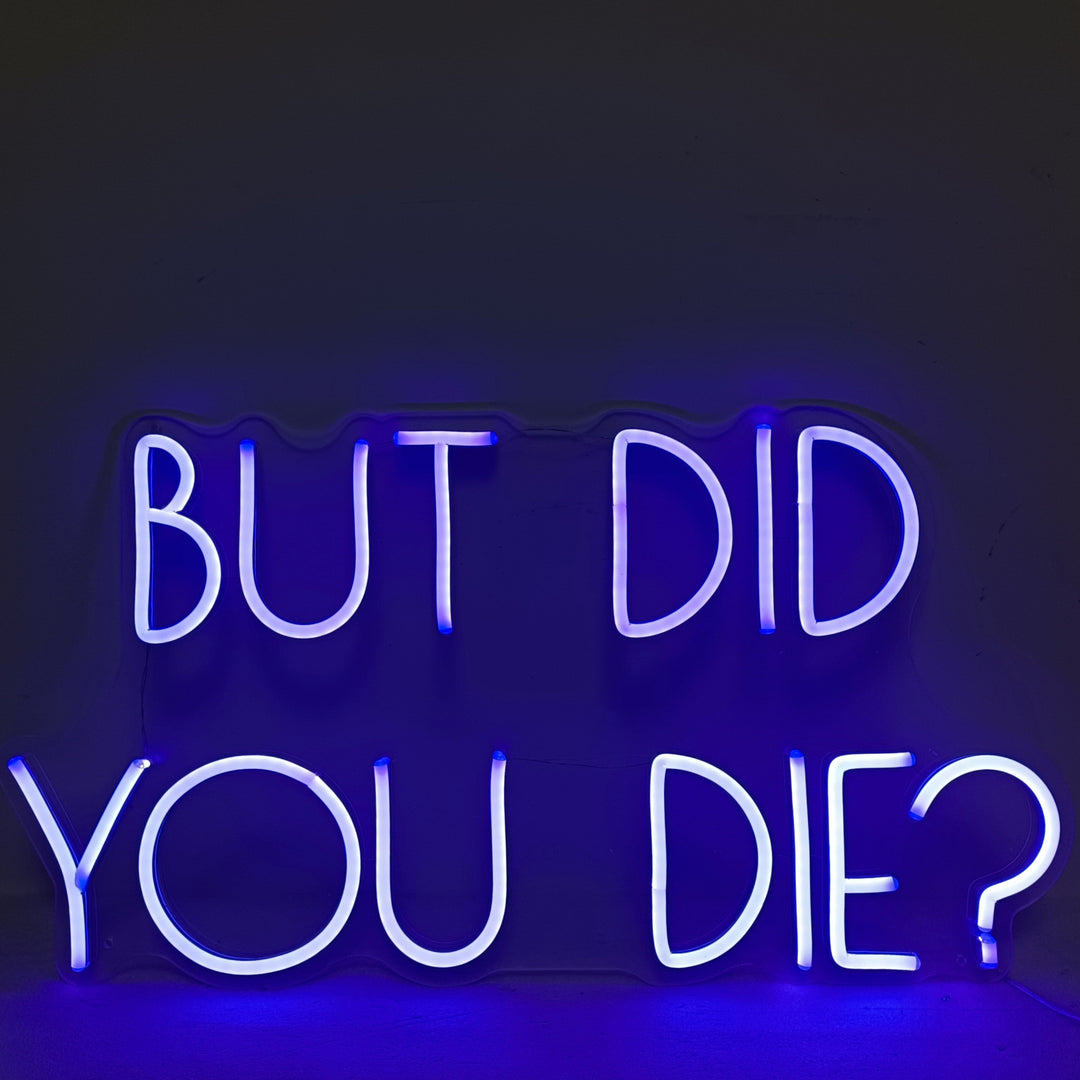 But Did You Die? Neon Sign - GEEKNEON